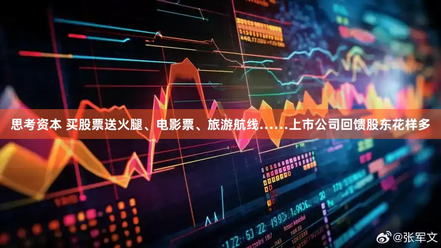 思考资本 买股票送火腿、电影票、旅游航线……上市公司回馈股东花样多